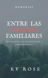 Title: Entre Las Sombras Familiares: Creciendo En Disfunción y Superándola, Author: KV Rose