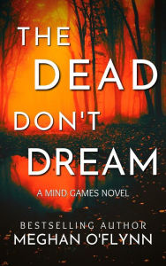Title: The Dead Don't Dream: An Unpredictable Psychological Crime Thriller (Mind Games #1), Author: Meghan O'Flynn