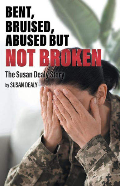 Bent, Bruised, Abused but not Broken: The Susan Dealy Story