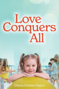 Title: Love Conquers All, Author: Diana Gomes Sajoo