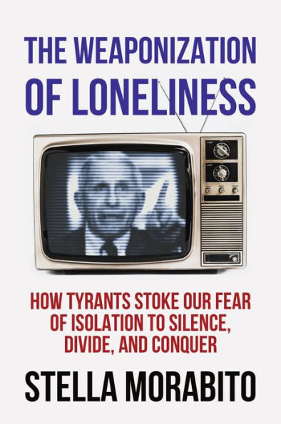 The Weaponization of Loneliness: The Weaponization of Loneliness