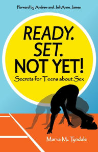 Title: Ready. Set. Not Yet!: Secrets for Teens about Sex, Author: Marva M. Tyndale
