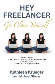 Title: Hey Freelancer Go Clone Yourself, Author: Kathleen Krueger
