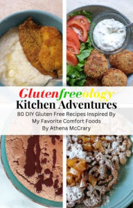 Title: Glutenfreeology Kitchen Adventures: 80 DIY Gluten Free Recipes Inspired By My Favorite Comfort Foods, Author: Athena McCrary