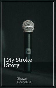 Title: My Stroke Story, Author: Shawn Cornelius