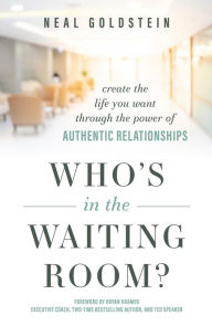 Title: Who's In The Waiting Room?: Create the Life You Want through the Power of Authentic Relationships, Author: Neal Goldstein