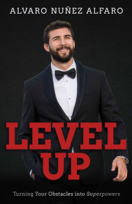 Title: Level Up: Turning Your Obstacles into Superpowers, Author: Alvaro Nuñez Alfaro