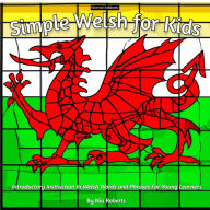 Title: Simple Welsh For Kids: Introductory Instruction In Welsh Words and Phrases For Young Learners, Author: Nia Roberts