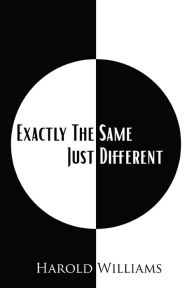 Title: Exactly The Same Just Different, Author: Harold Williams