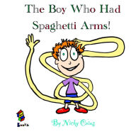 Title: The Boy Who Had Spaghetti Arms!, Author: Nicky Coins