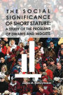 The Social Significance of Short Stature: A Study of the Problems of Dwarfs and Midgets