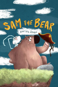 Sam the Bear and His dream: books for little about bear, follow the dream, be strong, you can everything