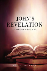 Title: JOHN'S REVELATION: LAYMAN'S VIEW OF REVELATION, Author: BETTY POTENZA