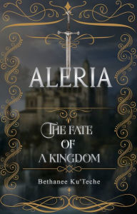 Title: Aleria: The Fate of a Kingdom, Author: Bethanee Ku'teche