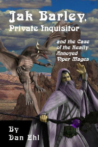 Title: Jak Barley, Private Inquisitor and the Case of the Very Annoyed Viper Mages, Author: Dan Ehl