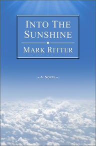 Title: Into the Sunshine: A Novel, Author: Mark Ritter