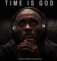 Title: Time is God: Memoir of Dario Antoine Lee, Author: Dario Lee