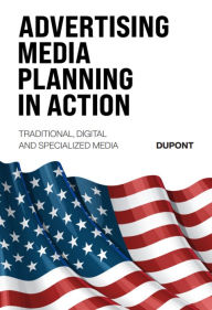Title: Advertising Media Planning in Action: Traditional, Digital and Specialized Media, Author: Luc Dupont