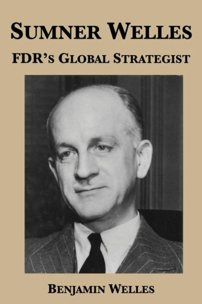 Sumner Welles: FDR's Global Strategist