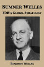 Sumner Welles: FDR's Global Strategist
