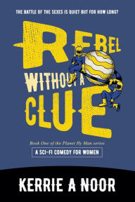 Title: Rebel Without A Clue: A Comedy Sci Fi Where Women Rule, Author: Kerrie A Noor