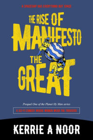 Title: The Rise Of Manifesto The Great: A Sci Fi Comedy Where Women Wear More Than The Trousers, Author: Kerrie A. Noor