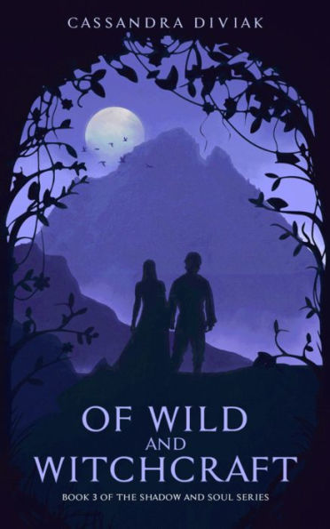 Of Wild and Witchcraft: Book 3 of the Shadow and Soul Series
