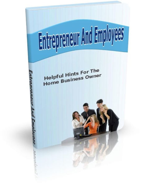 Entrepreneur and Employees: Helpful Hints for the Home Business Owner.