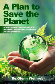 Title: A Plan to Save the Planet: How to resolve climate change at the lowest cost and in a way that is politically feasible., Author: Glenn Weinreb