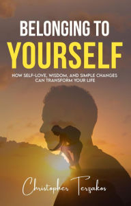 Title: BELONGING TO YOURSELF: How Self-Love, Wisdom, and Simple Changes Can Transform Your Life, Author: Christopher Terzakos