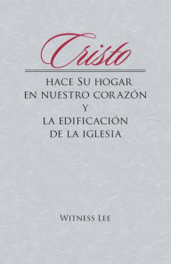 Title: Cristo hace Su hogar en nuestro corazón y la edificación de la iglesia, Author: Witness Lee