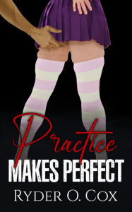 Title: Practice Makes Perfect: A First Time Gay / Bi Friends to Lovers Cross Dressing Romance Short Story, Author: Ryder O. Cox