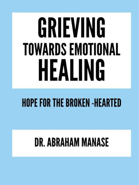 Grieving Towards Emotional Healing: Hope for the broken- hearted