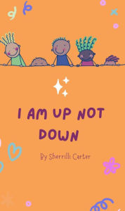 Title: I Am Up Not Down, Author: Sherrilli Carter