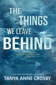 Title: The Things We Leave Behind, Author: Tanya Anne Crosby