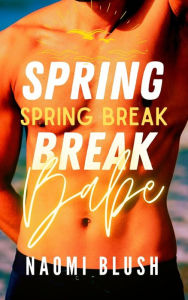 Title: Spring Break Babe: A Virgin Student/ Professor Romance, Author: Naomi Blush