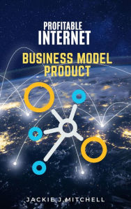 Title: PROFITABLE INTERNET BUSINESS MODELS, Author: Jackie J. Mitchell