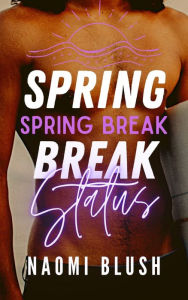 Title: Spring Break Status: A Friends to Lovers Romance, Author: Naomi Blush