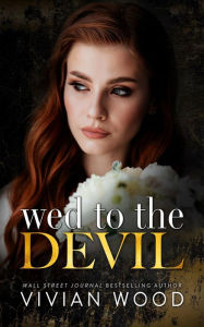 Title: Wed To The Devil: An Enemies To Lovers Billionaire Romance, Author: Vivian Wood