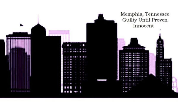 Memphis, Tennessee Guilty Until Proven Innocent