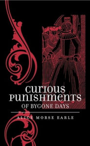 Title: Curious Punishments of Bygone Days, Author: Alice Morse Earle