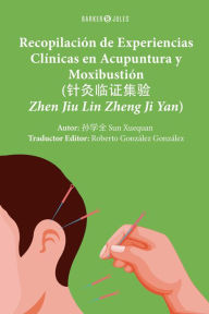 Title: Recopilación de Experiencias Clínicas en Acupuntura y Moxibustión: ( Zhen jiu lin zheng ji yan), Author: Sun Xuequan