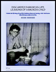 Discarded Darkness: Life Lessons of a Broken Child: Twisted real life story of my life of substance abuse and recovery.
