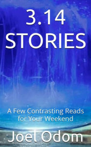 Title: 3.14 Stories: A Few Contrasting Reads for Your Weekend, Author: Joel Odom