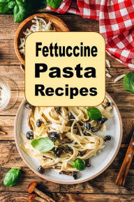 Title: Fettuccine Pasta Recipes, Author: Katy Lyons
