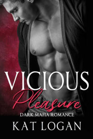 Title: Vicious Pleasure: Dark Mafia Romance, Author: Kat Logan