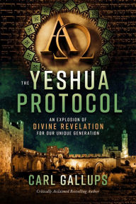 Title: The Yeshua Protocol: An Explosion of Divine Revelation for our Unique Generation, Author: Carl Gallups