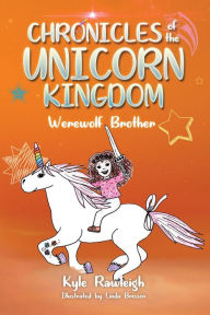 Title: Chronicles of the Unicorn Kingdom: Werewolf Brother, Author: Kyle Rawleigh