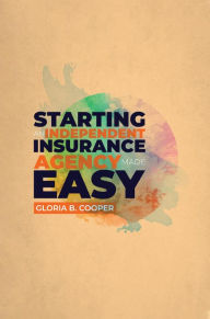 Title: Starting An Independent Insurance Agency Made Easy., Author: Gloria B Cooper