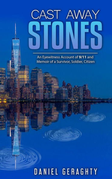 Cast Away Stones: An Eyewitness Account of 9/11 and Memoir of a Survivor, Soldier, Citizen